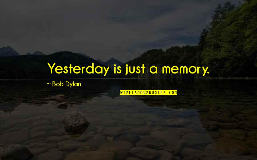Yesterday Memories Quotes By Bob Dylan: Yesterday is just a memory.