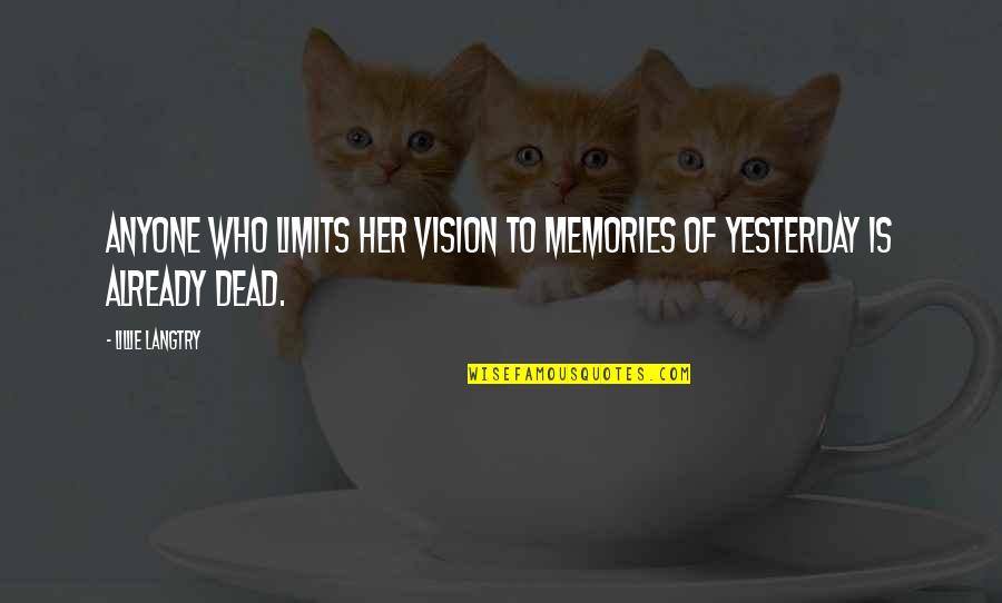 Yesterday Memories Quotes By Lillie Langtry: Anyone who limits her vision to memories of