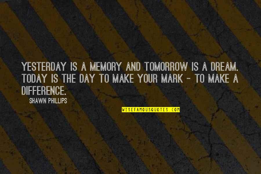 Yesterday Memories Quotes By Shawn Phillips: Yesterday is a memory and tomorrow is a
