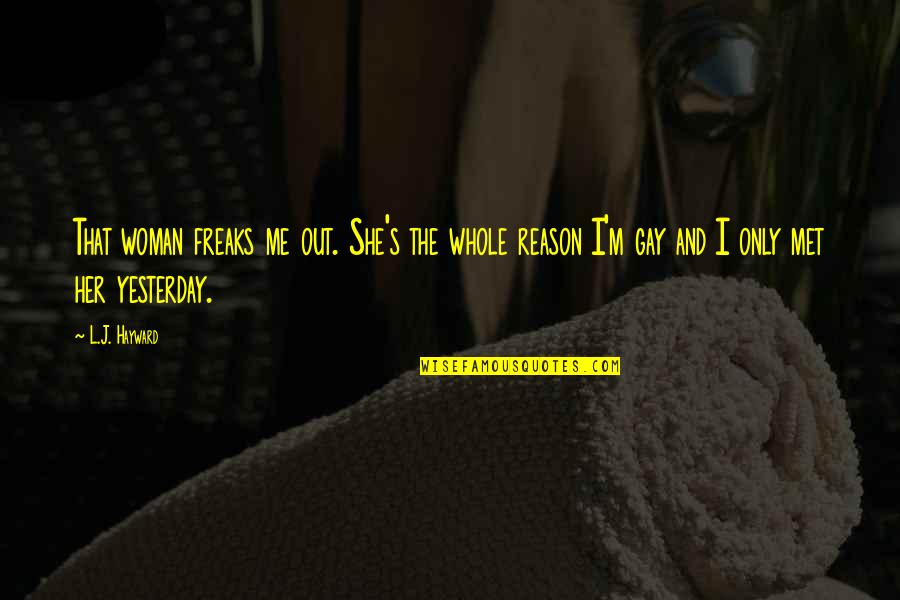 Yesterday Quotes By L.J. Hayward: That woman freaks me out. She's the whole Yesterday Quotes By L.J. Hayward: That woman freaks me out. She's the whole