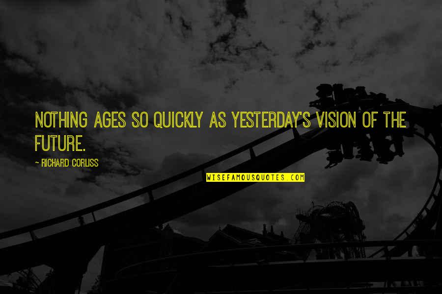 Yesterday Quotes By Richard Corliss: Nothing ages so quickly as yesterday's vision of