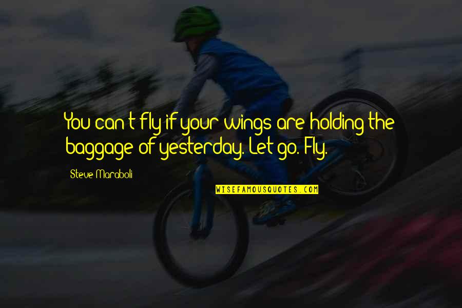 Yesterday Quotes By Steve Maraboli: You can't fly if your wings are holding