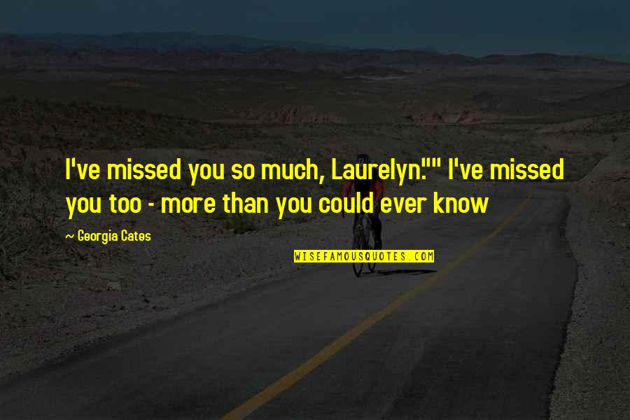 Yesterdays News Quotes By Georgia Cates: I've missed you so much, Laurelyn."" I've missed