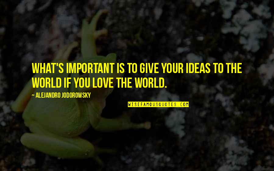 Yesternight Band Quotes By Alejandro Jodorowsky: What's important is to give your ideas to