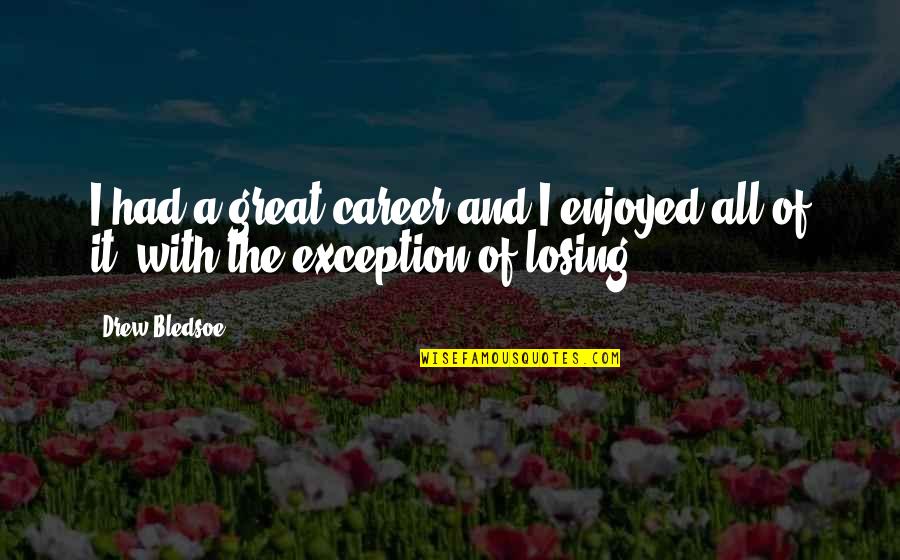Yestertime Ladies Quotes By Drew Bledsoe: I had a great career and I enjoyed