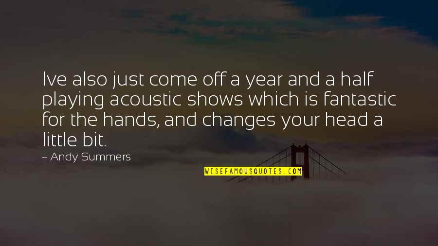 Yestertime Quotes By Andy Summers: Ive also just come off a year and