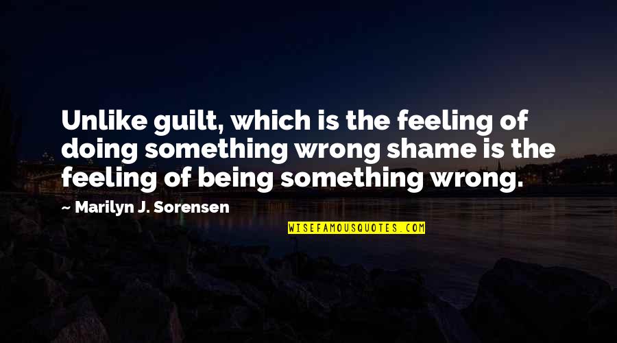 Yestertime Quotes By Marilyn J. Sorensen: Unlike guilt, which is the feeling of doing