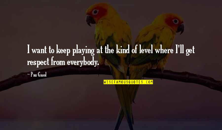 Yesteryears Pottery Quotes By Pau Gasol: I want to keep playing at the kind