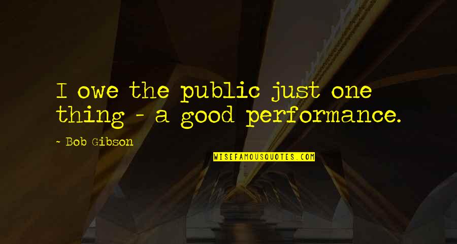 Yestore Quotes By Bob Gibson: I owe the public just one thing -