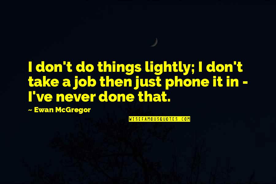 Yestore Quotes By Ewan McGregor: I don't do things lightly; I don't take