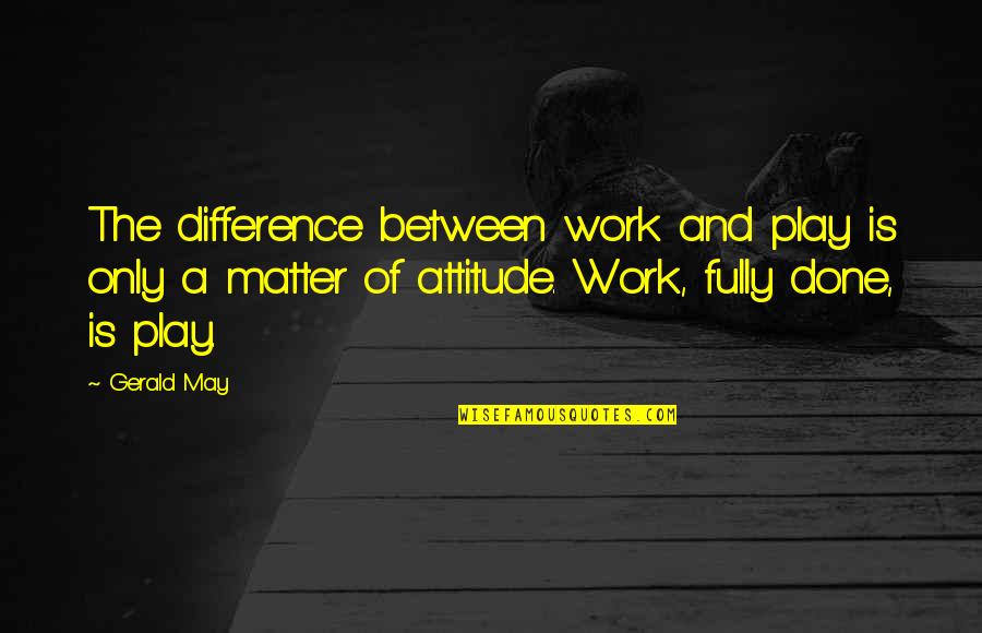 Yesus Kristus Quotes By Gerald May: The difference between work and play is only