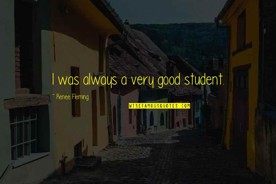Yesus Kristus Quotes By Renee Fleming: I was always a very good student. Yesus Kristus Quotes By Renee Fleming: I was always a very good student.