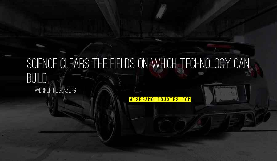 Yesus Kristus Quotes By Werner Heisenberg: Science clears the fields on which technology can Yesus Kristus Quotes By Werner Heisenberg: Science clears the fields on which technology can