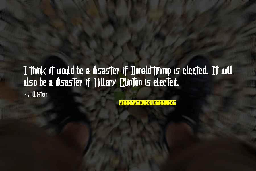 Yesyesthebest Quotes By Jill Stein: I think it would be a disaster if Yesyesthebest Quotes By Jill Stein: I think it would be a disaster if
