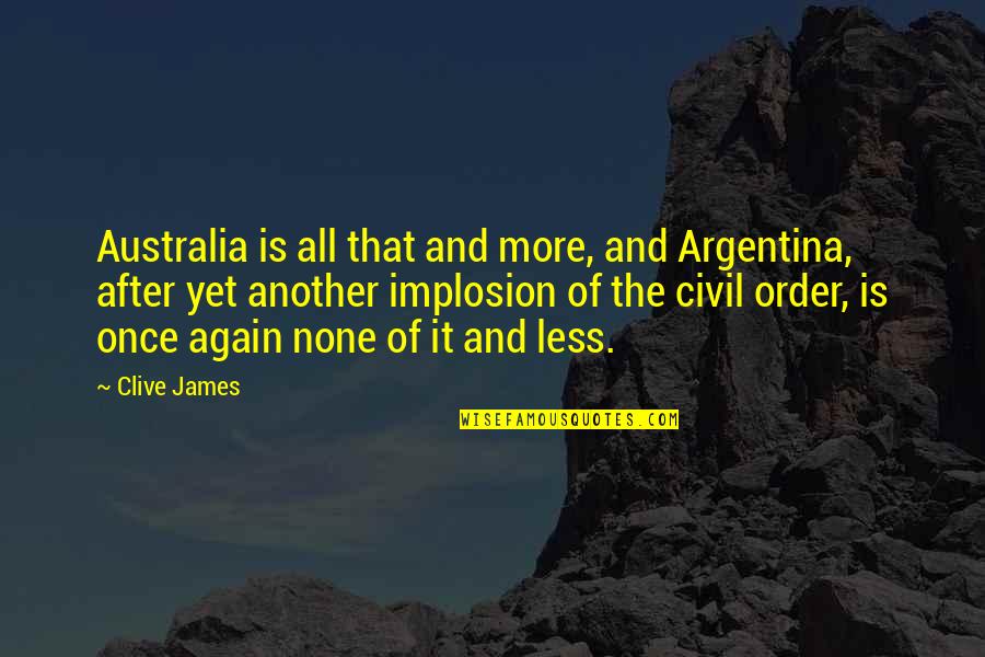Yet Again Quotes By Clive James: Australia is all that and more, and Argentina,