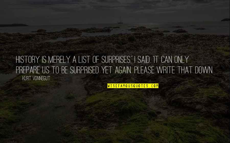 Yet Again Quotes By Kurt Vonnegut: History is merely a list of surprises,' I
