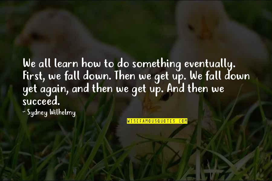Yet Again Quotes By Sydney Wilhelmy: We all learn how to do something eventually.