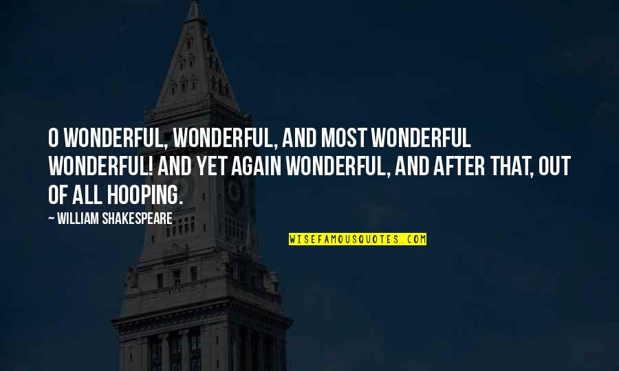 Yet Again Quotes By William Shakespeare: O wonderful, wonderful, and most wonderful wonderful! And