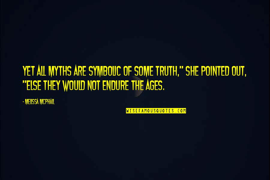 Yet Quotes By Melissa McPhail: Yet all myths are symbolic of some truth,"