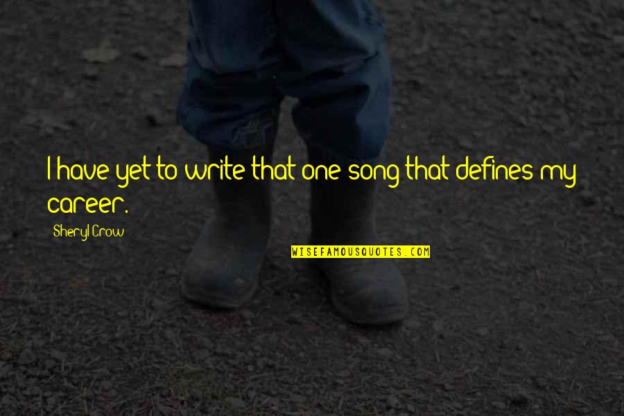 Yet Quotes By Sheryl Crow: I have yet to write that one song