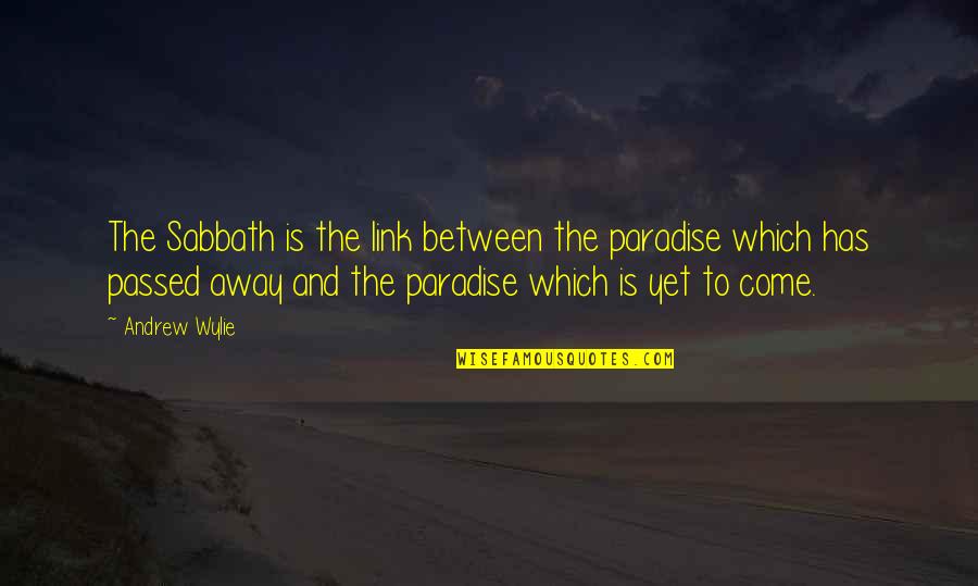 Yet To Come Quotes By Andrew Wylie: The Sabbath is the link between the paradise