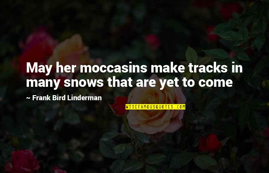 Yet To Come Quotes By Frank Bird Linderman: May her moccasins make tracks in many snows