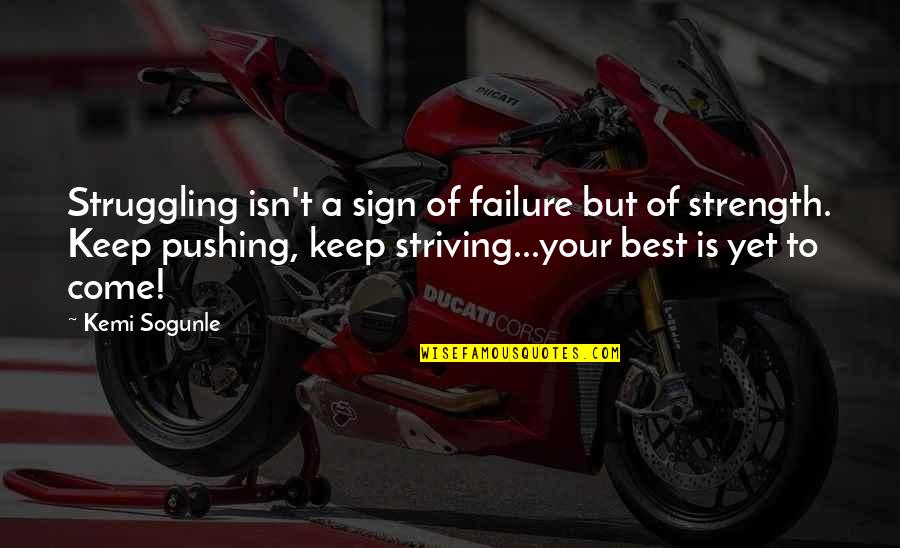 Yet To Come Quotes By Kemi Sogunle: Struggling isn't a sign of failure but of