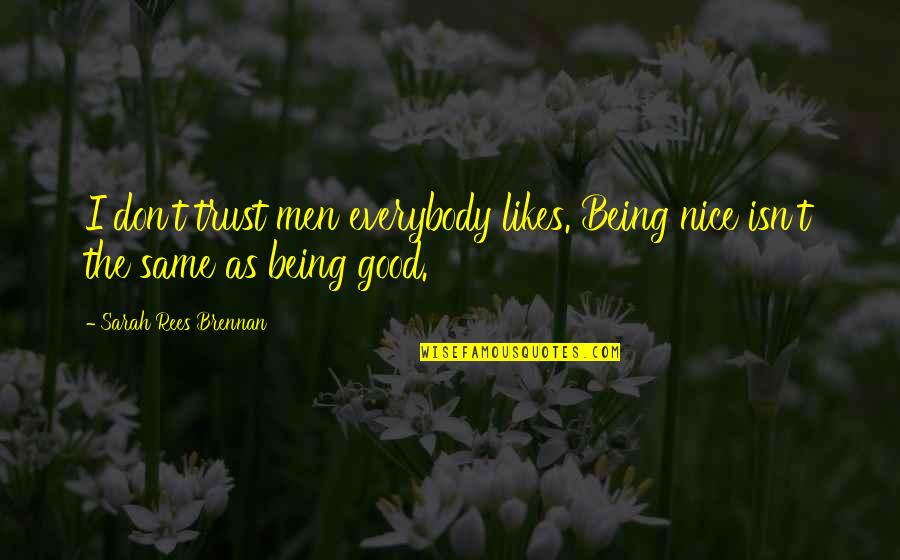 Yetenek Es Quotes By Sarah Rees Brennan: I don't trust men everybody likes. Being nice