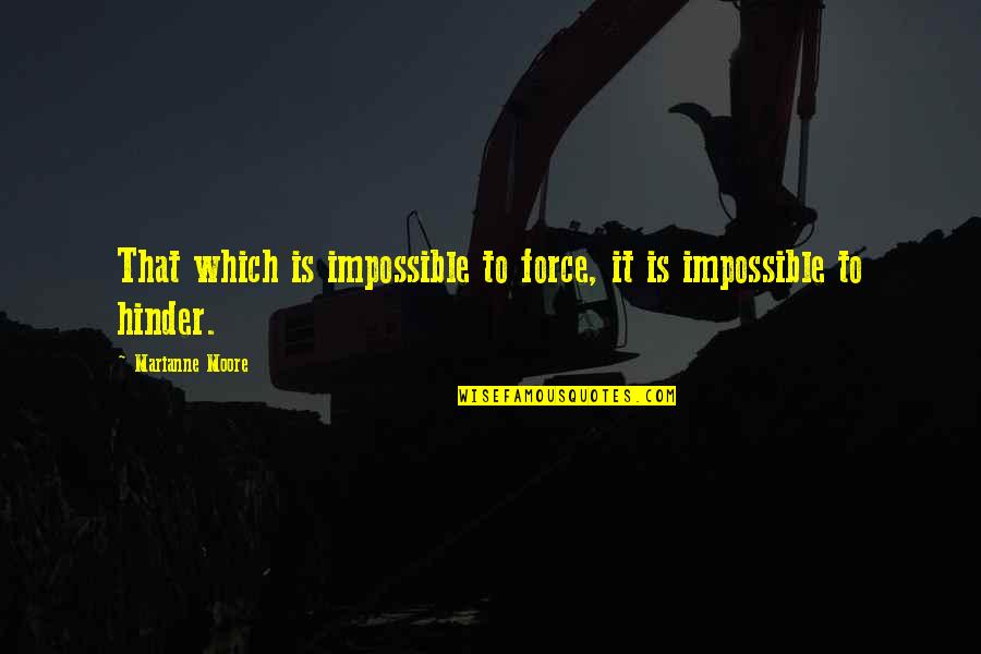 Yetenekli Eller Quotes By Marianne Moore: That which is impossible to force, it is