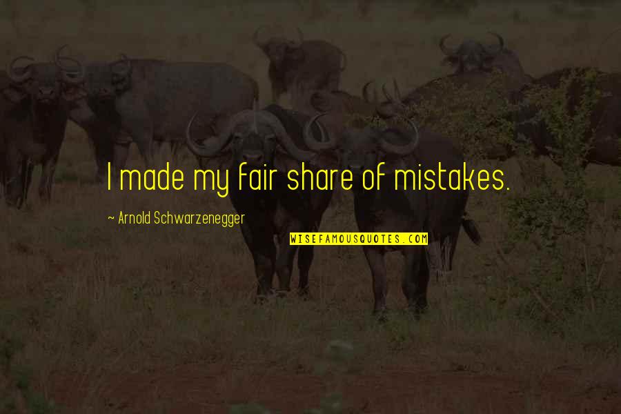 Yeterince Iyi Quotes By Arnold Schwarzenegger: I made my fair share of mistakes. Yeterince Iyi Quotes By Arnold Schwarzenegger: I made my fair share of mistakes.