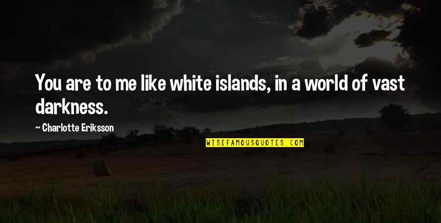 Yeterince Iyi Quotes By Charlotte Eriksson: You are to me like white islands, in Yeterince Iyi Quotes By Charlotte Eriksson: You are to me like white islands, in