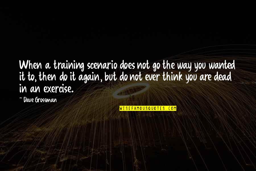 Yeterince Iyi Quotes By Dave Grossman: When a training scenario does not go the