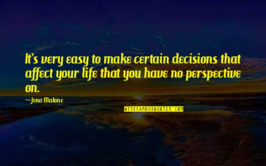 Yeterince Iyi Quotes By Jena Malone: It's very easy to make certain decisions that Yeterince Iyi Quotes By Jena Malone: It's very easy to make certain decisions that