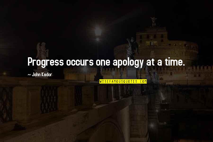 Yeterince Iyi Quotes By John Kador: Progress occurs one apology at a time. Yeterince Iyi Quotes By John Kador: Progress occurs one apology at a time.