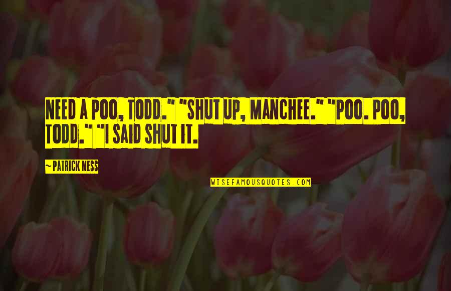 Yeterince Iyi Quotes By Patrick Ness: Need a poo, Todd." "Shut up, Manchee." "Poo.