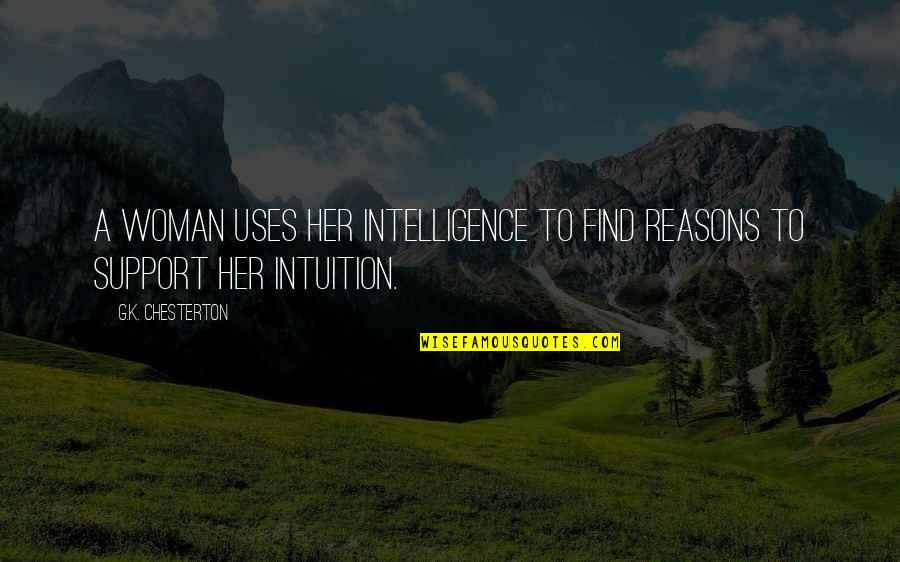 Yeterince Quotes By G.K. Chesterton: A woman uses her intelligence to find reasons Yeterince Quotes By G.K. Chesterton: A woman uses her intelligence to find reasons