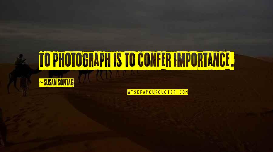 Yeterince Quotes By Susan Sontag: To photograph is to confer importance.