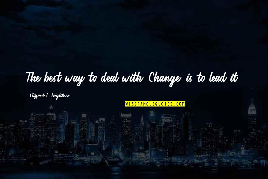 Yeterli Ve Quotes By Clifford L. Feightner: The best way to deal with 'Change' is