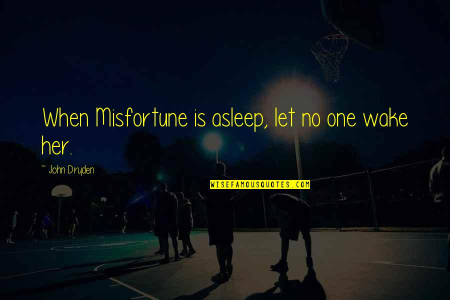Yeterlik Quotes By John Dryden: When Misfortune is asleep, let no one wake Yeterlik Quotes By John Dryden: When Misfortune is asleep, let no one wake