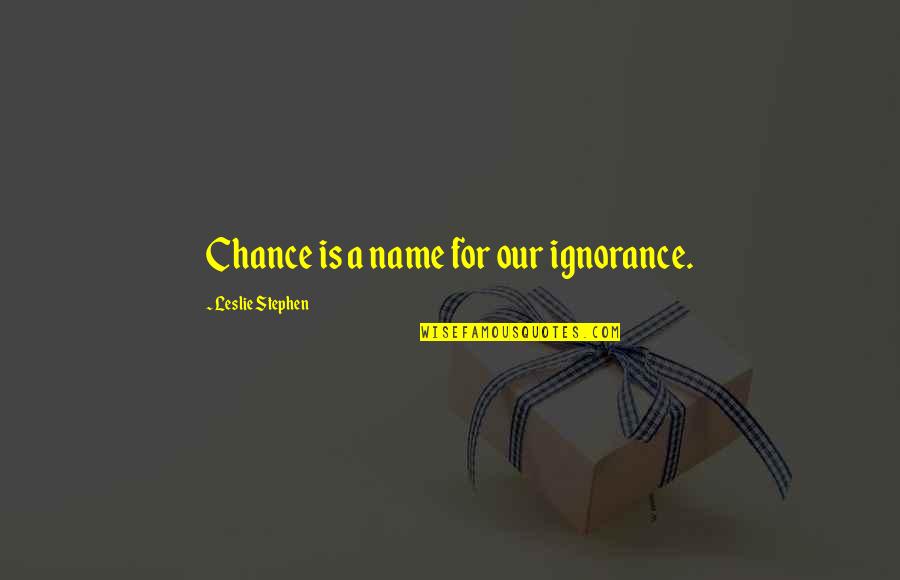 Yeterlik Quotes By Leslie Stephen: Chance is a name for our ignorance. Yeterlik Quotes By Leslie Stephen: Chance is a name for our ignorance.