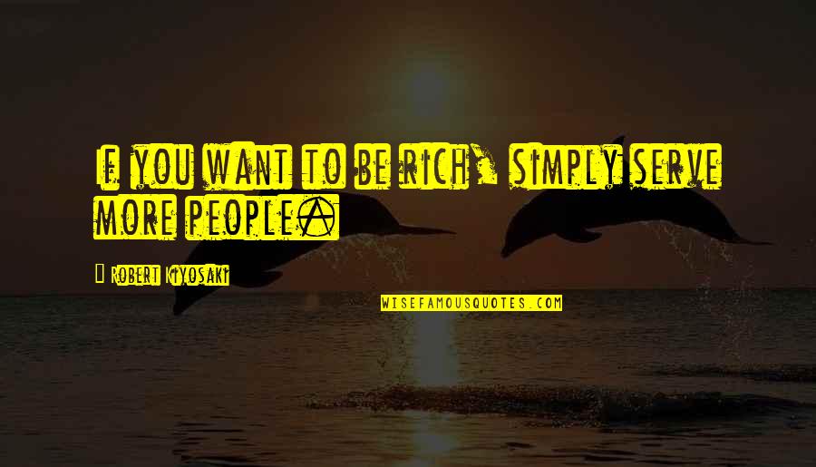 Yeterlilik Quotes By Robert Kiyosaki: If you want to be rich, simply serve Yeterlilik Quotes By Robert Kiyosaki: If you want to be rich, simply serve