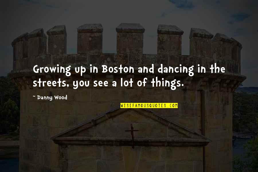 Yetersiz Beslenme Quotes By Danny Wood: Growing up in Boston and dancing in the