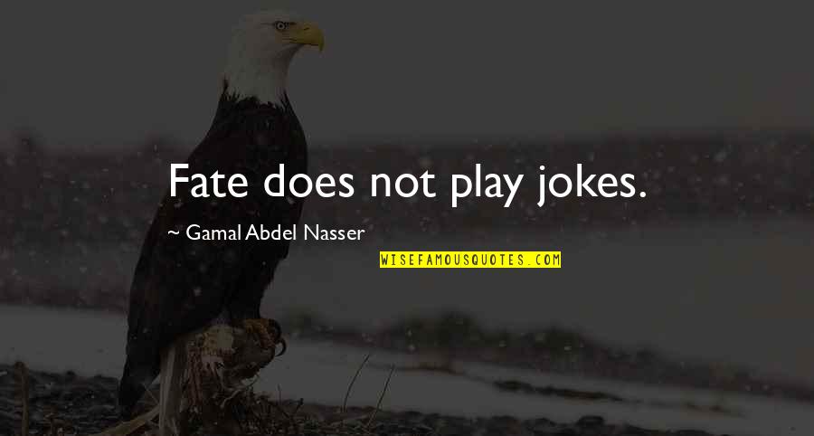 Yeth Meme Quotes By Gamal Abdel Nasser: Fate does not play jokes.