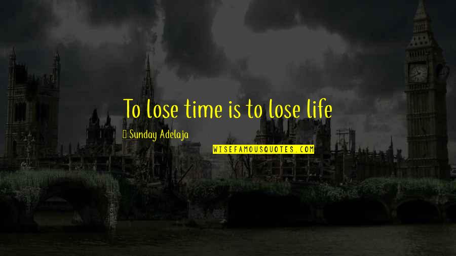 Yeti Mind Quotes By Sunday Adelaja: To lose time is to lose life Yeti Mind Quotes By Sunday Adelaja: To lose time is to lose life