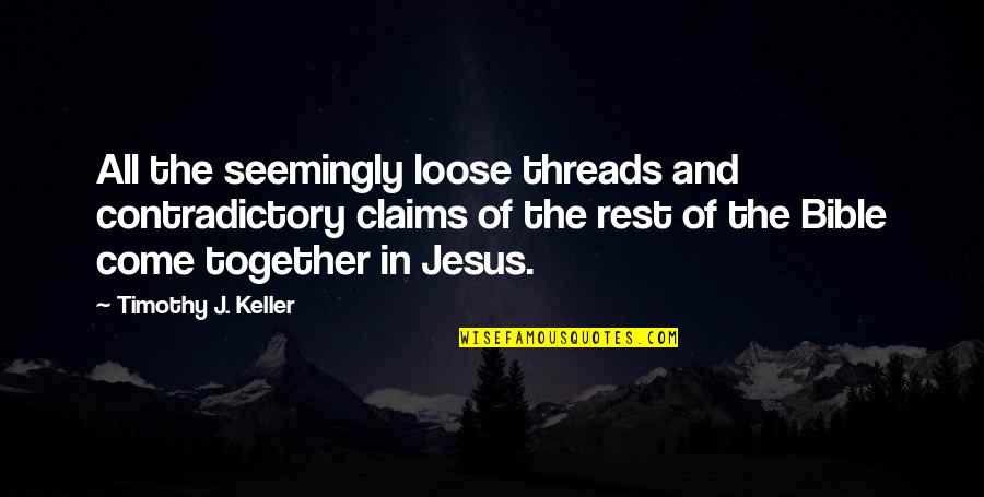 Yeti Mind Quotes By Timothy J. Keller: All the seemingly loose threads and contradictory claims Yeti Mind Quotes By Timothy J. Keller: All the seemingly loose threads and contradictory claims