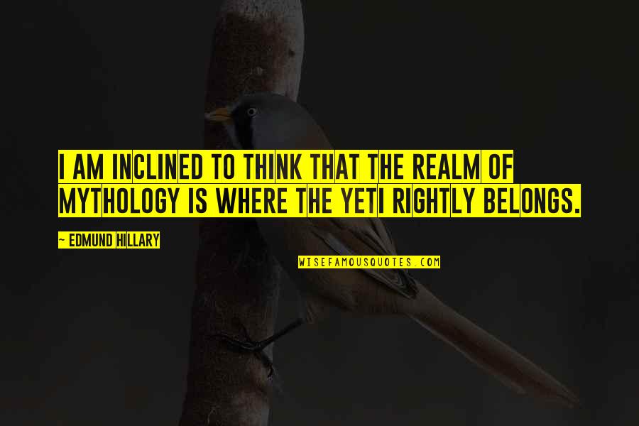 Yeti Quotes By Edmund Hillary: I am inclined to think that the realm