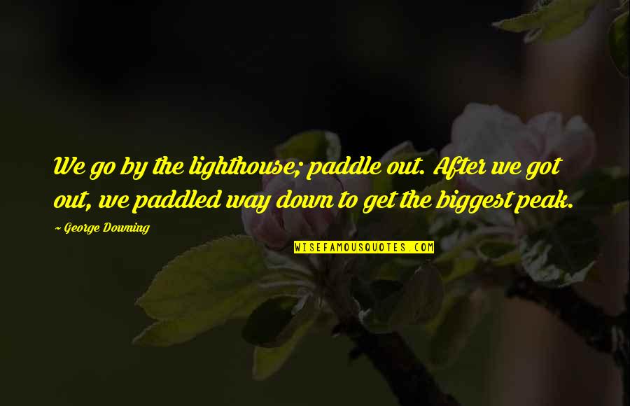 Yetimite Quotes By George Downing: We go by the lighthouse; paddle out. After