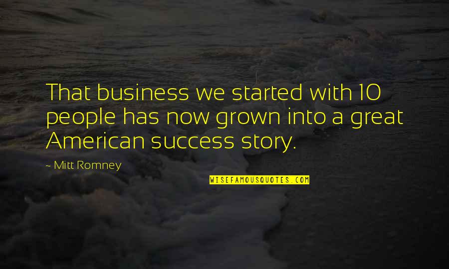 Yetimite Quotes By Mitt Romney: That business we started with 10 people has
