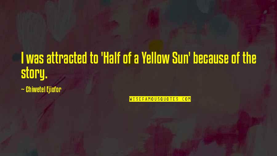 Yetisen Group Quotes By Chiwetel Ejiofor: I was attracted to 'Half of a Yellow Yetisen Group Quotes By Chiwetel Ejiofor: I was attracted to 'Half of a Yellow