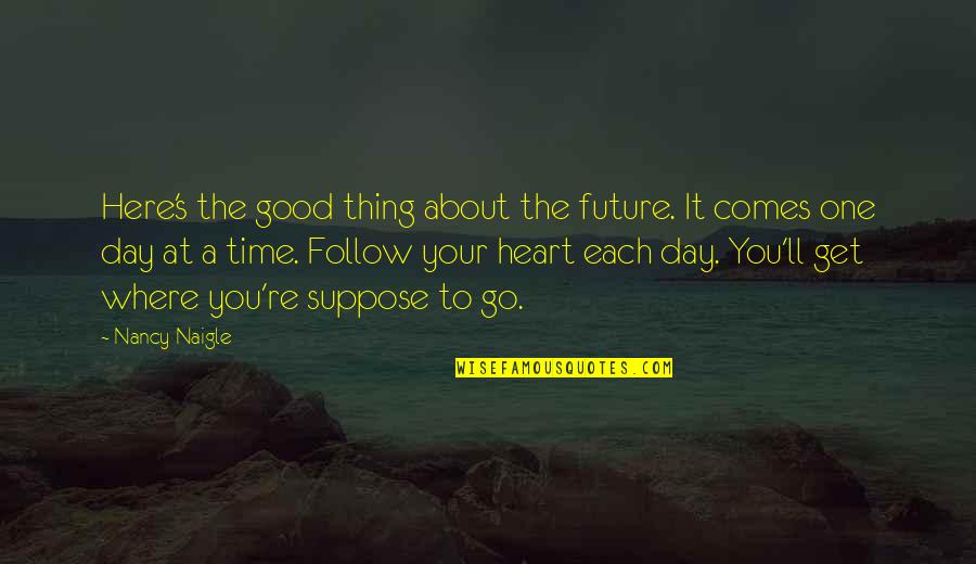 Yetish Quotes By Nancy Naigle: Here's the good thing about the future. It Yetish Quotes By Nancy Naigle: Here's the good thing about the future. It